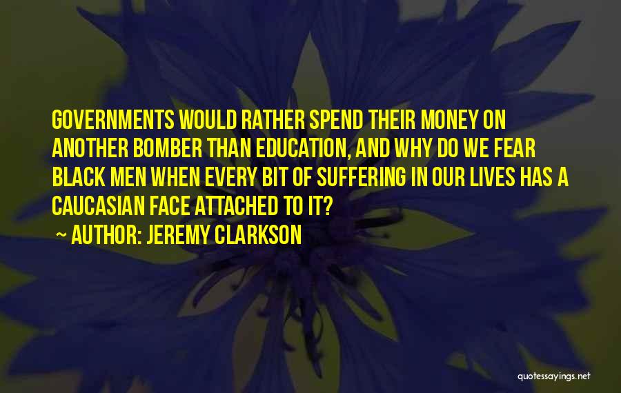 Jeremy Clarkson Quotes: Governments Would Rather Spend Their Money On Another Bomber Than Education, And Why Do We Fear Black Men When Every