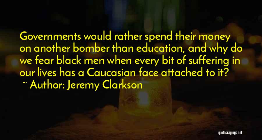 Jeremy Clarkson Quotes: Governments Would Rather Spend Their Money On Another Bomber Than Education, And Why Do We Fear Black Men When Every