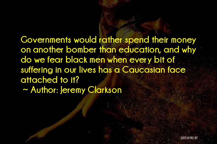 Jeremy Clarkson Quotes: Governments Would Rather Spend Their Money On Another Bomber Than Education, And Why Do We Fear Black Men When Every