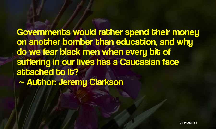 Jeremy Clarkson Quotes: Governments Would Rather Spend Their Money On Another Bomber Than Education, And Why Do We Fear Black Men When Every