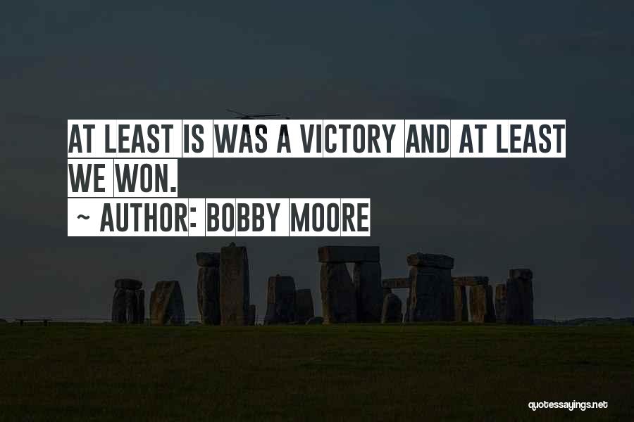 Bobby Moore Quotes: At Least Is Was A Victory And At Least We Won.