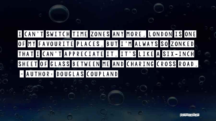 Douglas Coupland Quotes: I Can't Switch Time Zones Any More. London Is One Of My Favourite Places, But I'm Always So Zonked That