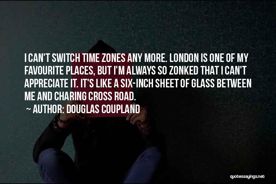 Douglas Coupland Quotes: I Can't Switch Time Zones Any More. London Is One Of My Favourite Places, But I'm Always So Zonked That