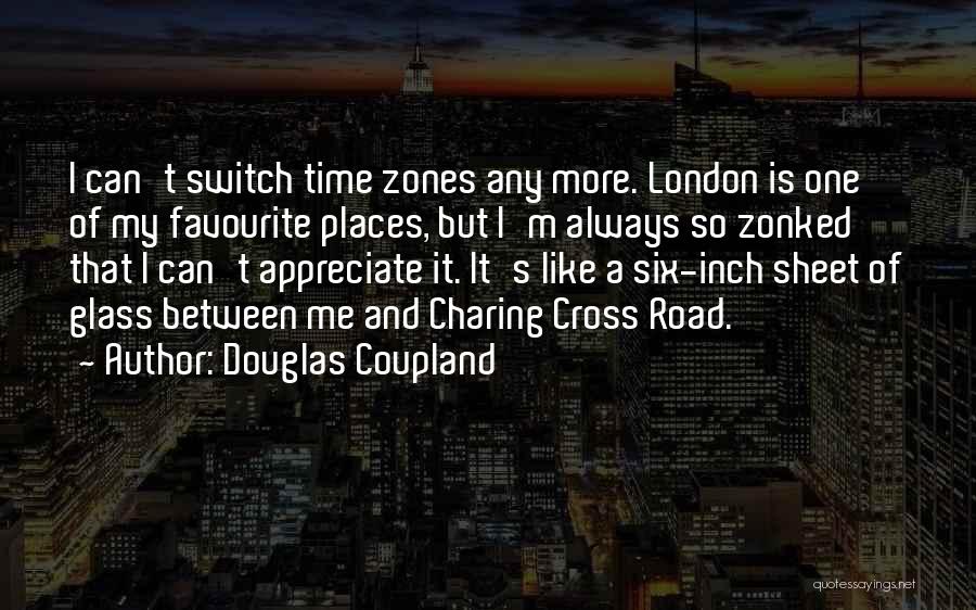 Douglas Coupland Quotes: I Can't Switch Time Zones Any More. London Is One Of My Favourite Places, But I'm Always So Zonked That