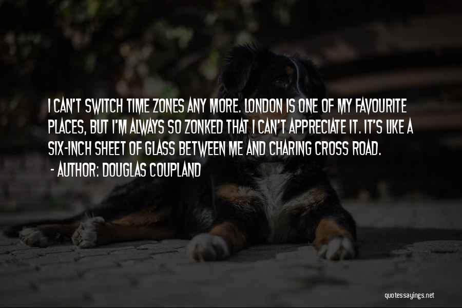 Douglas Coupland Quotes: I Can't Switch Time Zones Any More. London Is One Of My Favourite Places, But I'm Always So Zonked That