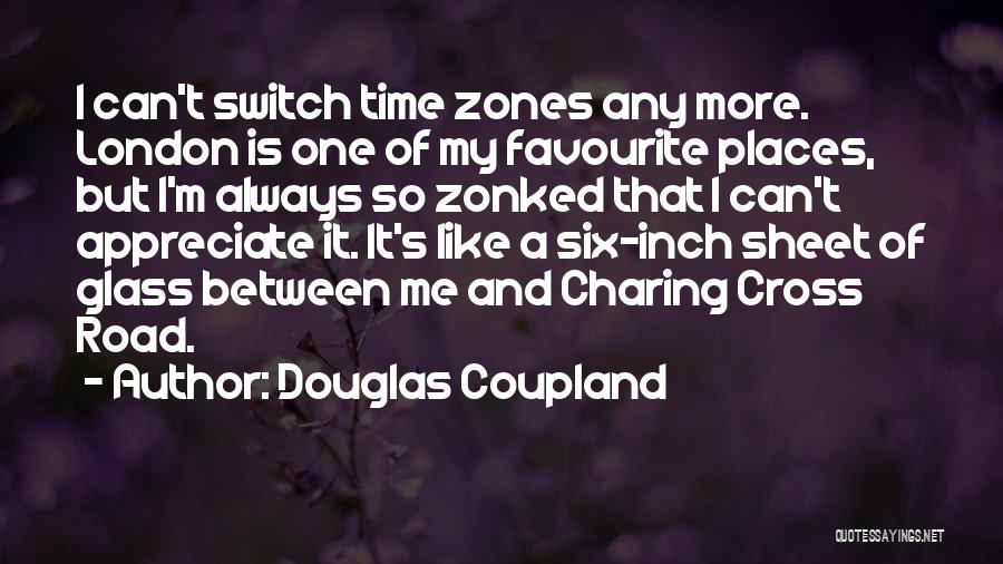 Douglas Coupland Quotes: I Can't Switch Time Zones Any More. London Is One Of My Favourite Places, But I'm Always So Zonked That