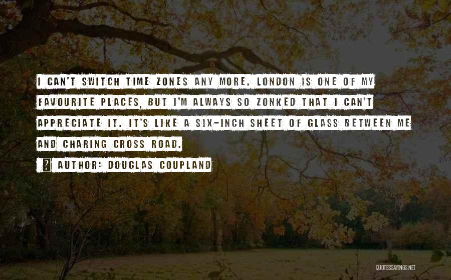 Douglas Coupland Quotes: I Can't Switch Time Zones Any More. London Is One Of My Favourite Places, But I'm Always So Zonked That