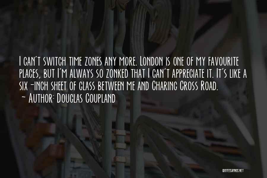 Douglas Coupland Quotes: I Can't Switch Time Zones Any More. London Is One Of My Favourite Places, But I'm Always So Zonked That