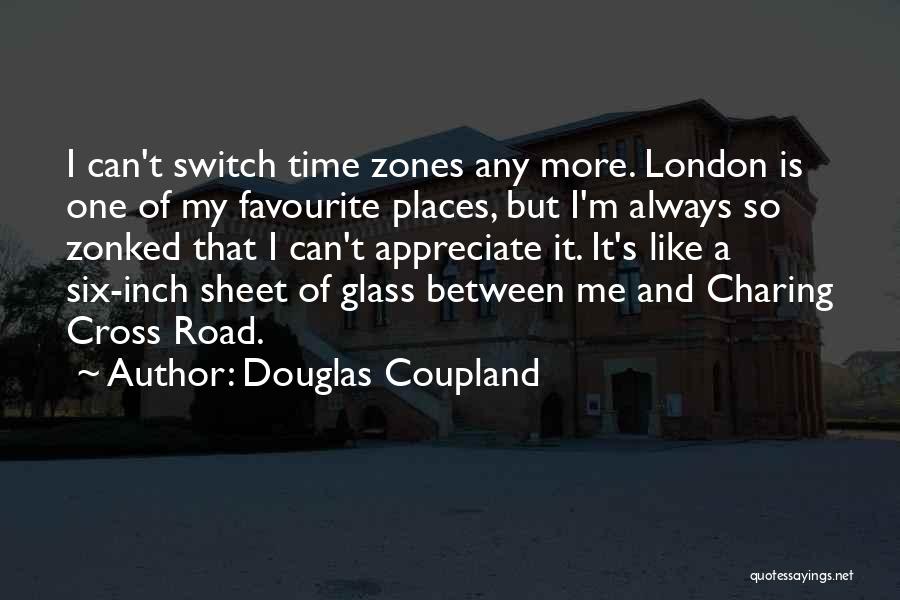 Douglas Coupland Quotes: I Can't Switch Time Zones Any More. London Is One Of My Favourite Places, But I'm Always So Zonked That
