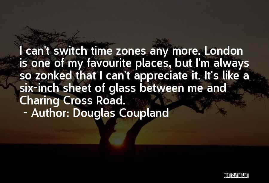 Douglas Coupland Quotes: I Can't Switch Time Zones Any More. London Is One Of My Favourite Places, But I'm Always So Zonked That