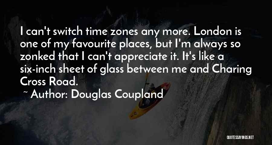 Douglas Coupland Quotes: I Can't Switch Time Zones Any More. London Is One Of My Favourite Places, But I'm Always So Zonked That