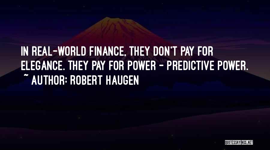 Robert Haugen Quotes: In Real-world Finance, They Don't Pay For Elegance. They Pay For Power - Predictive Power.