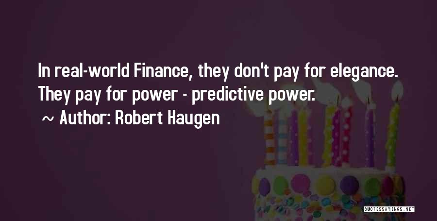 Robert Haugen Quotes: In Real-world Finance, They Don't Pay For Elegance. They Pay For Power - Predictive Power.