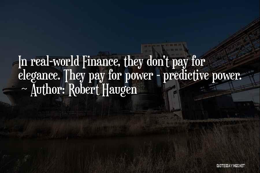 Robert Haugen Quotes: In Real-world Finance, They Don't Pay For Elegance. They Pay For Power - Predictive Power.