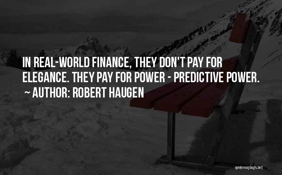 Robert Haugen Quotes: In Real-world Finance, They Don't Pay For Elegance. They Pay For Power - Predictive Power.