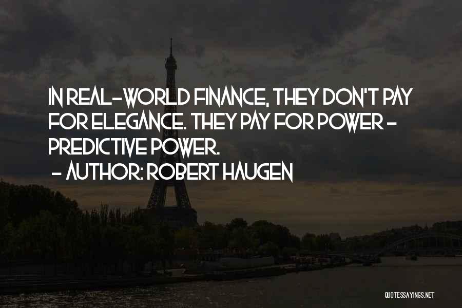 Robert Haugen Quotes: In Real-world Finance, They Don't Pay For Elegance. They Pay For Power - Predictive Power.