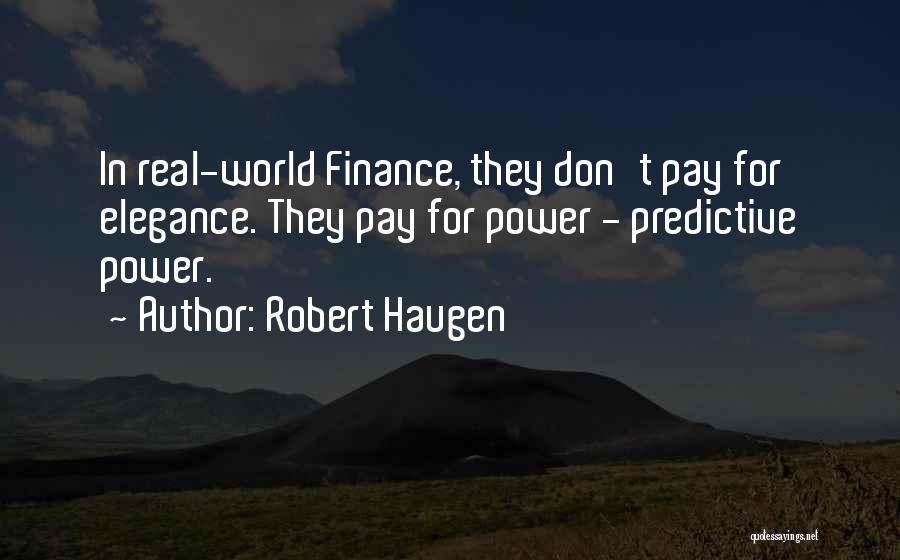 Robert Haugen Quotes: In Real-world Finance, They Don't Pay For Elegance. They Pay For Power - Predictive Power.
