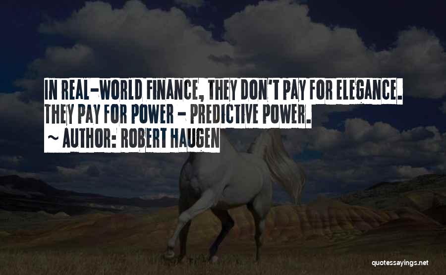 Robert Haugen Quotes: In Real-world Finance, They Don't Pay For Elegance. They Pay For Power - Predictive Power.