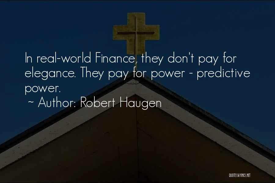 Robert Haugen Quotes: In Real-world Finance, They Don't Pay For Elegance. They Pay For Power - Predictive Power.