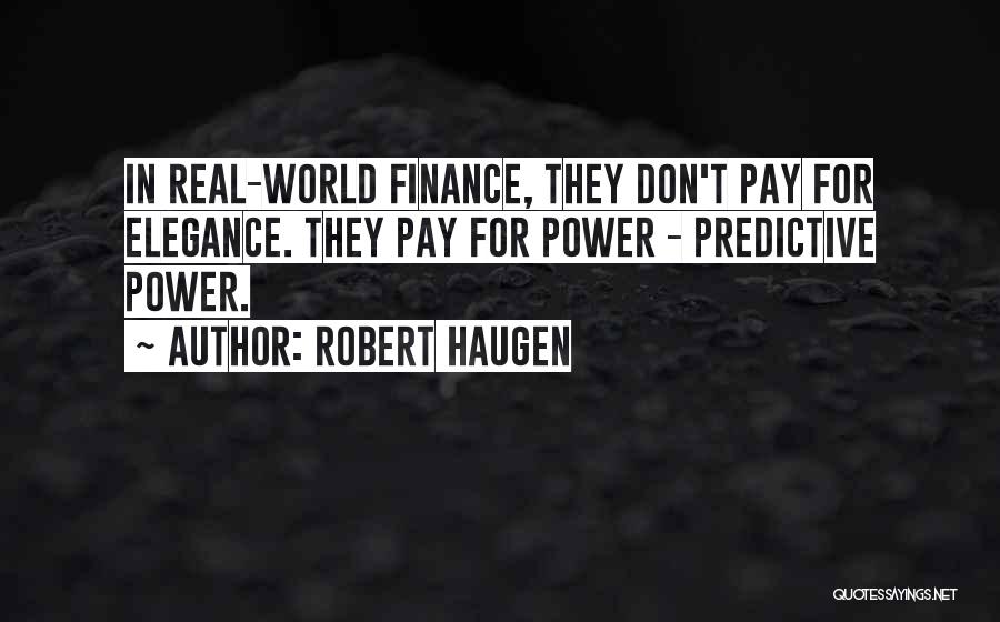 Robert Haugen Quotes: In Real-world Finance, They Don't Pay For Elegance. They Pay For Power - Predictive Power.