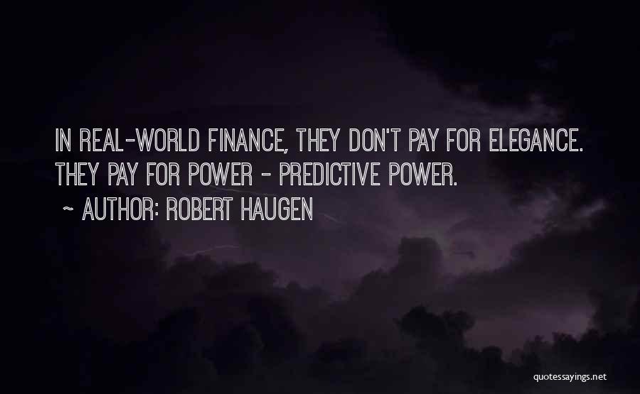 Robert Haugen Quotes: In Real-world Finance, They Don't Pay For Elegance. They Pay For Power - Predictive Power.