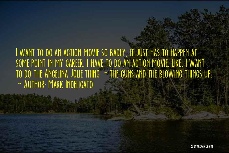 Mark Indelicato Quotes: I Want To Do An Action Movie So Badly, It Just Has To Happen At Some Point In My Career.