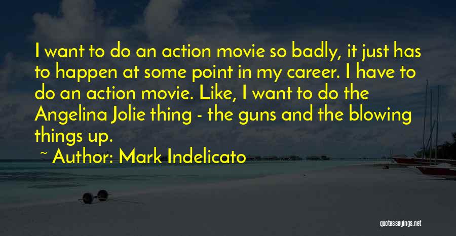 Mark Indelicato Quotes: I Want To Do An Action Movie So Badly, It Just Has To Happen At Some Point In My Career.