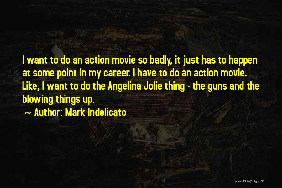 Mark Indelicato Quotes: I Want To Do An Action Movie So Badly, It Just Has To Happen At Some Point In My Career.