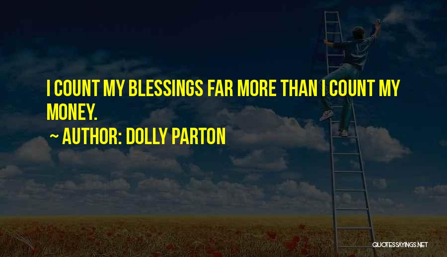 Dolly Parton Quotes: I Count My Blessings Far More Than I Count My Money.