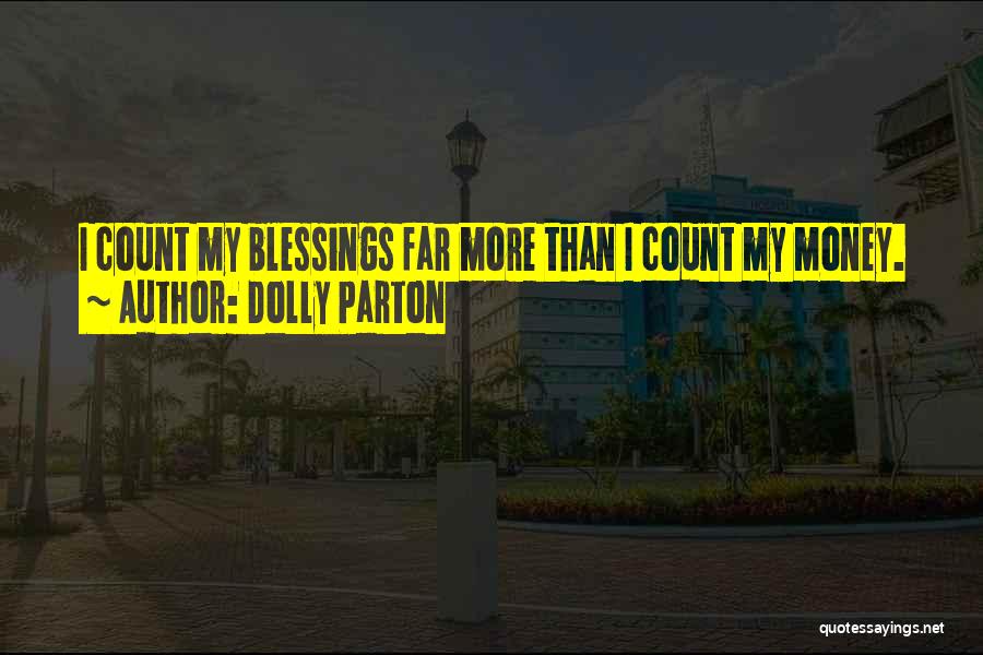 Dolly Parton Quotes: I Count My Blessings Far More Than I Count My Money.
