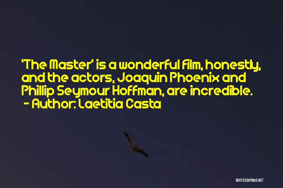 Laetitia Casta Quotes: 'the Master' Is A Wonderful Film, Honestly, And The Actors, Joaquin Phoenix And Phillip Seymour Hoffman, Are Incredible.