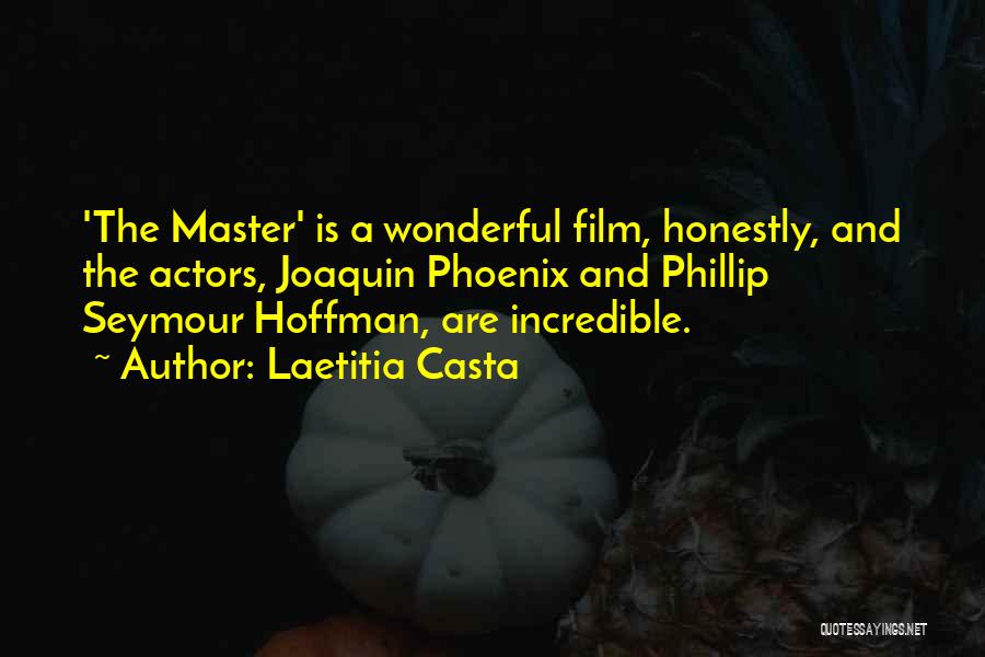 Laetitia Casta Quotes: 'the Master' Is A Wonderful Film, Honestly, And The Actors, Joaquin Phoenix And Phillip Seymour Hoffman, Are Incredible.