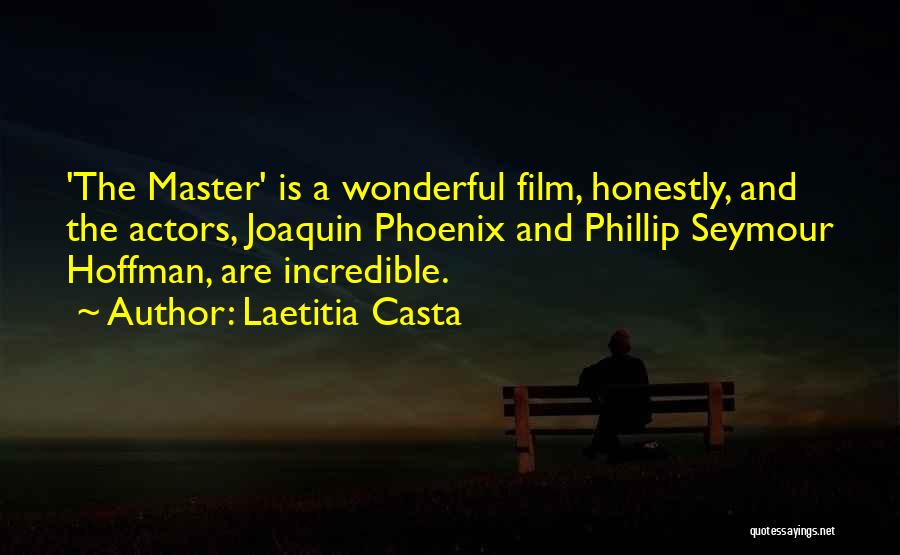 Laetitia Casta Quotes: 'the Master' Is A Wonderful Film, Honestly, And The Actors, Joaquin Phoenix And Phillip Seymour Hoffman, Are Incredible.