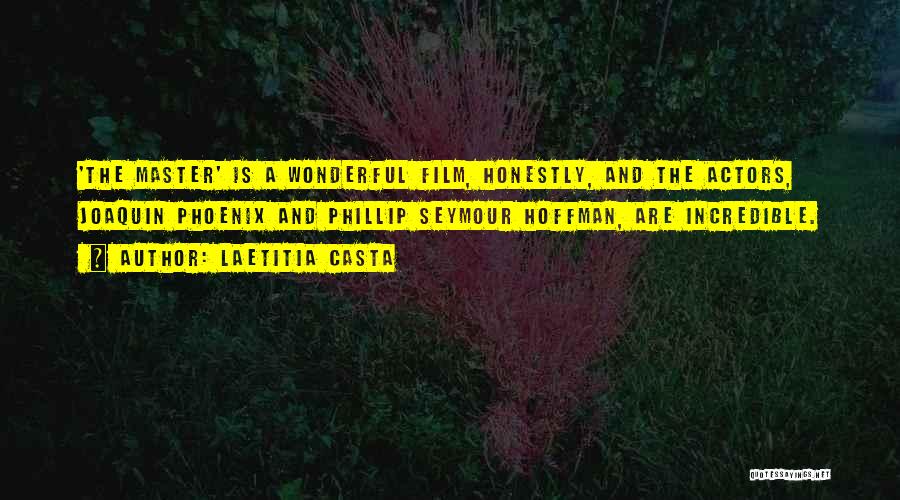 Laetitia Casta Quotes: 'the Master' Is A Wonderful Film, Honestly, And The Actors, Joaquin Phoenix And Phillip Seymour Hoffman, Are Incredible.