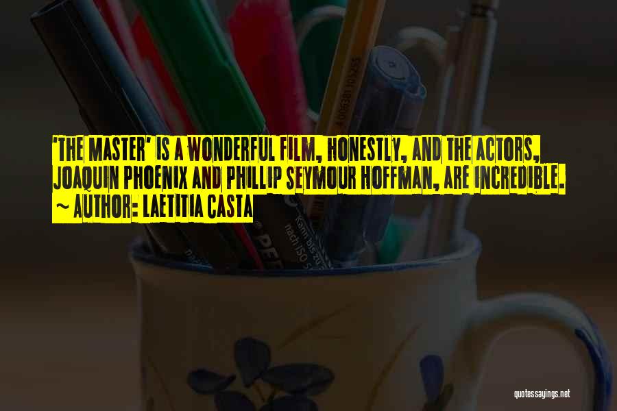 Laetitia Casta Quotes: 'the Master' Is A Wonderful Film, Honestly, And The Actors, Joaquin Phoenix And Phillip Seymour Hoffman, Are Incredible.