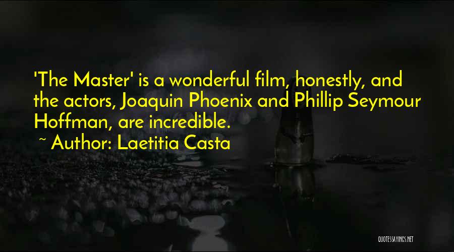 Laetitia Casta Quotes: 'the Master' Is A Wonderful Film, Honestly, And The Actors, Joaquin Phoenix And Phillip Seymour Hoffman, Are Incredible.