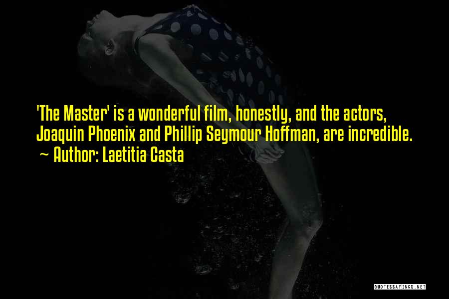 Laetitia Casta Quotes: 'the Master' Is A Wonderful Film, Honestly, And The Actors, Joaquin Phoenix And Phillip Seymour Hoffman, Are Incredible.