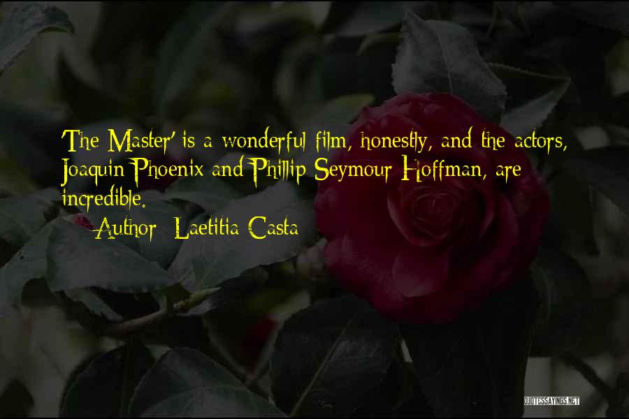 Laetitia Casta Quotes: 'the Master' Is A Wonderful Film, Honestly, And The Actors, Joaquin Phoenix And Phillip Seymour Hoffman, Are Incredible.