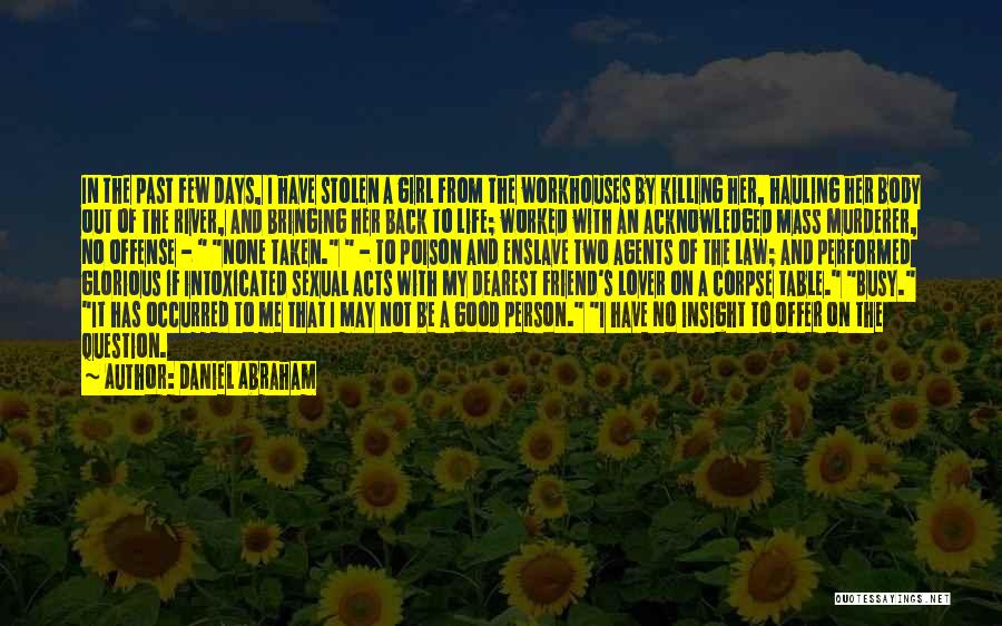 Daniel Abraham Quotes: In The Past Few Days, I Have Stolen A Girl From The Workhouses By Killing Her, Hauling Her Body Out