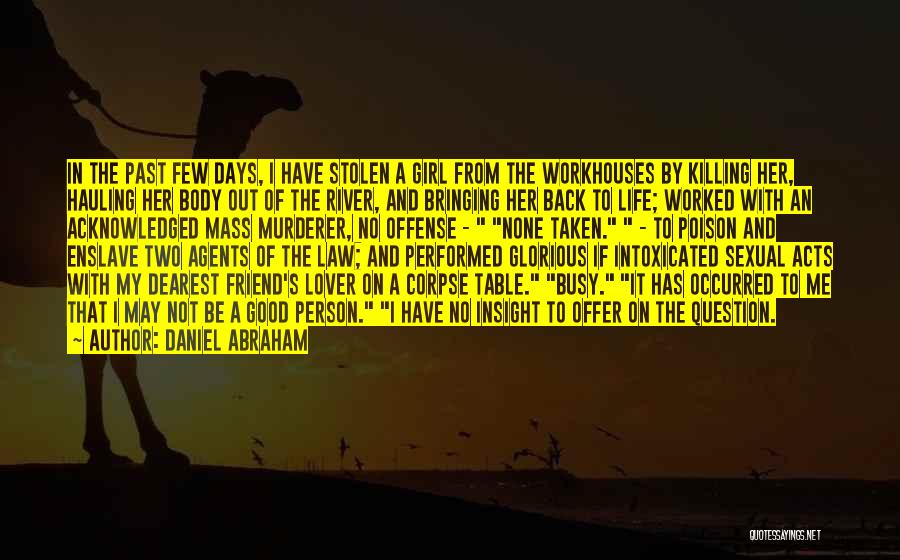 Daniel Abraham Quotes: In The Past Few Days, I Have Stolen A Girl From The Workhouses By Killing Her, Hauling Her Body Out