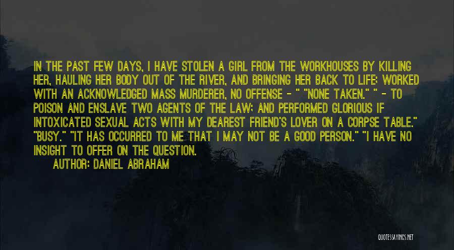 Daniel Abraham Quotes: In The Past Few Days, I Have Stolen A Girl From The Workhouses By Killing Her, Hauling Her Body Out