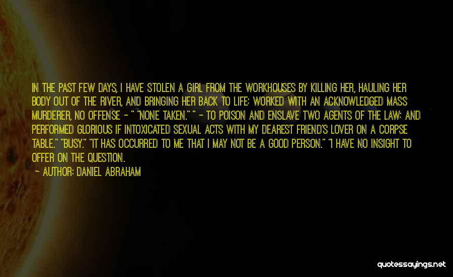 Daniel Abraham Quotes: In The Past Few Days, I Have Stolen A Girl From The Workhouses By Killing Her, Hauling Her Body Out