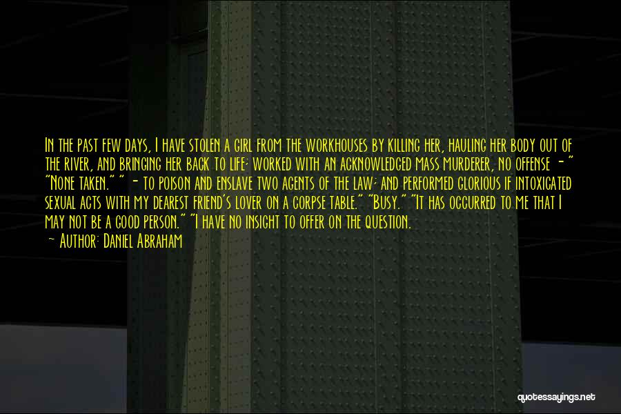 Daniel Abraham Quotes: In The Past Few Days, I Have Stolen A Girl From The Workhouses By Killing Her, Hauling Her Body Out