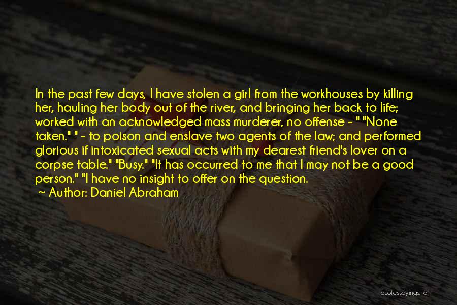 Daniel Abraham Quotes: In The Past Few Days, I Have Stolen A Girl From The Workhouses By Killing Her, Hauling Her Body Out