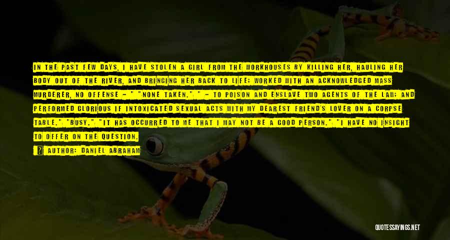 Daniel Abraham Quotes: In The Past Few Days, I Have Stolen A Girl From The Workhouses By Killing Her, Hauling Her Body Out
