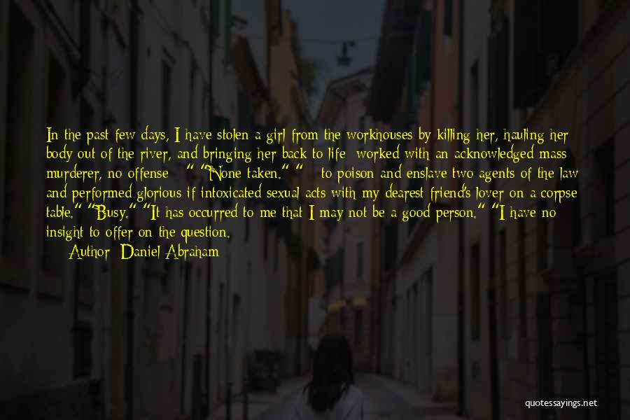 Daniel Abraham Quotes: In The Past Few Days, I Have Stolen A Girl From The Workhouses By Killing Her, Hauling Her Body Out