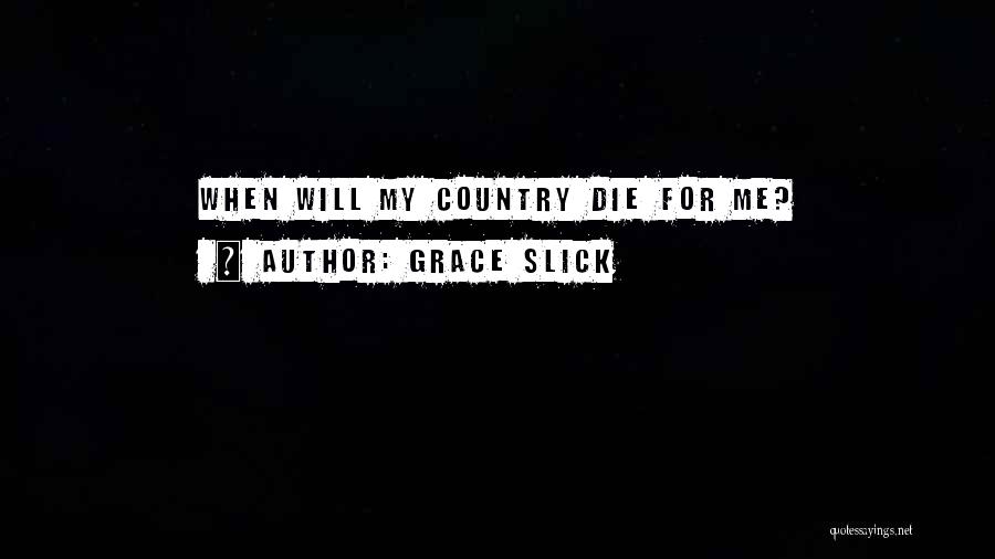 Grace Slick Quotes: When Will My Country Die For Me?