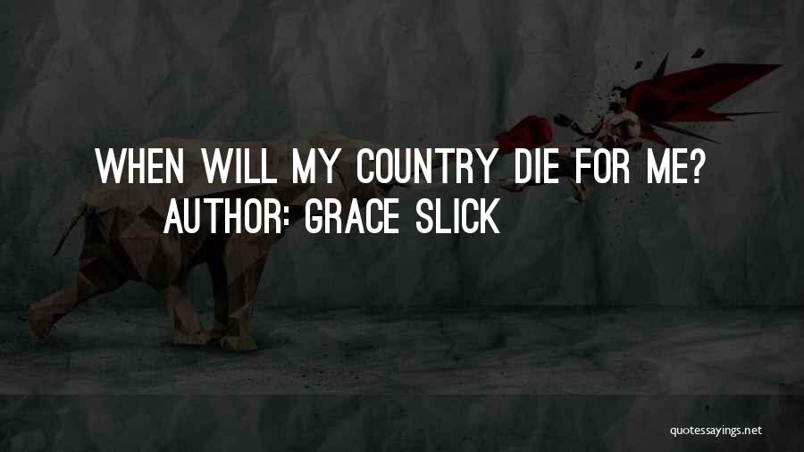 Grace Slick Quotes: When Will My Country Die For Me?