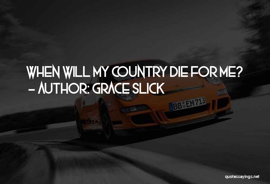 Grace Slick Quotes: When Will My Country Die For Me?