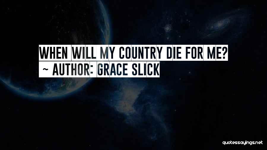 Grace Slick Quotes: When Will My Country Die For Me?